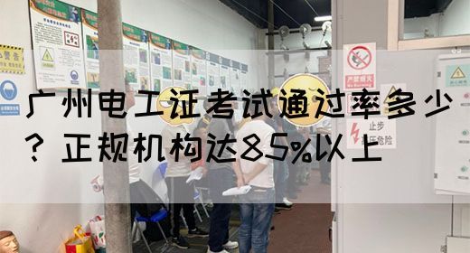 广州电工证考试通过率多少？正规机构达85%以上(图1)
