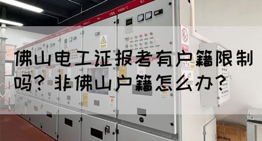 佛山电工证报考有户籍限制吗？非佛山户籍怎么办？(图1)
