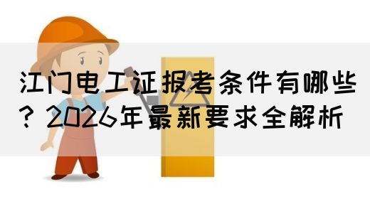 江门电工证报考条件有哪些？2026年最新要求全解析(图1)