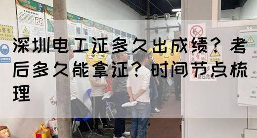 深圳电工证多久出成绩？考后多久能拿证？时间节点梳理(图1)