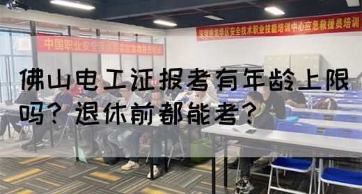 佛山电工证报考有年龄上限吗？退休前都能考？(图1)