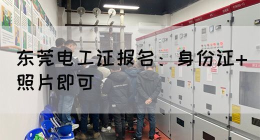 东莞电工证报名：身份证+照片即可(图1)