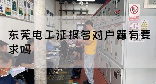 东莞电工证报名对户籍有要求吗(图1)