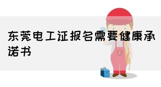 东莞电工证报名需要健康承诺书(图1)