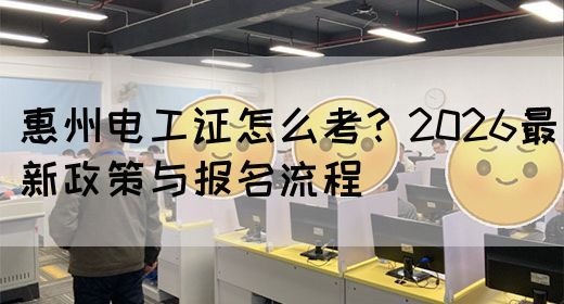 惠州电工证怎么考？2026最新政策与报名流程(图1)